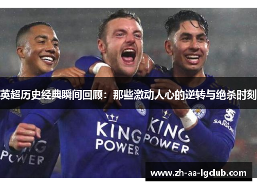 英超历史经典瞬间回顾:那些激动人心的逆转与绝杀时刻 英超历史经典瞬间回顾:那些激动人心的逆转与绝杀时刻