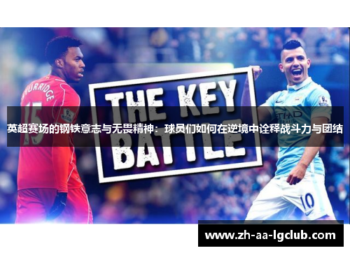 英超赛场的钢铁意志与无畏精神:球员们如何在逆境中诠释战斗力与团结 英超赛场的钢铁意志与无畏精神:球员们如何在逆境中诠释战斗力与团结