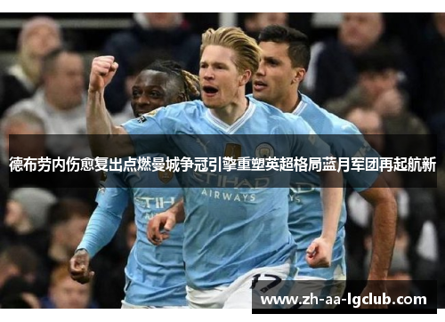 德布劳内伤愈复出点燃曼城争冠引擎重塑英超格局蓝月军团再起航新